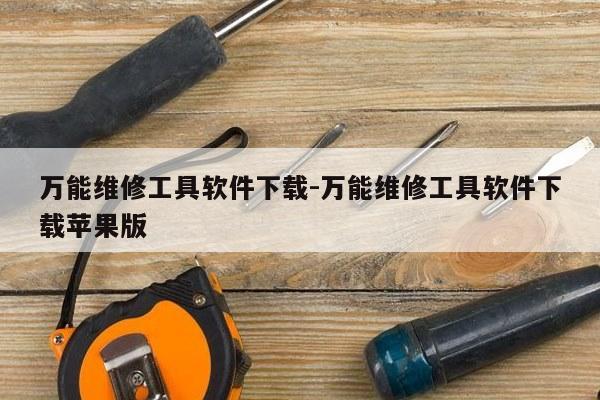 万能维修工具软件下载-万能维修工具软件下载苹果版