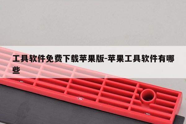 工具软件免费下载苹果版-苹果工具软件有哪些