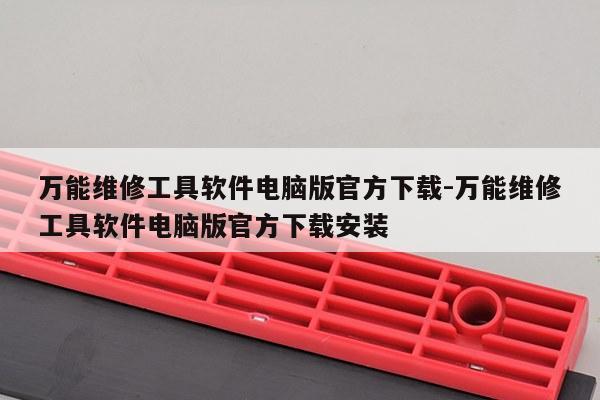 万能维修工具软件电脑版官方下载-万能维修工具软件电脑版官方下载安装